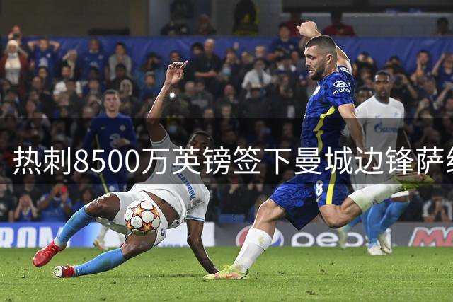 热刺8500万英镑签下曼城边锋萨维尼奥